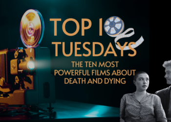 Top Ten Tuesday: The Ten Most Powerful Films About Death/Dying