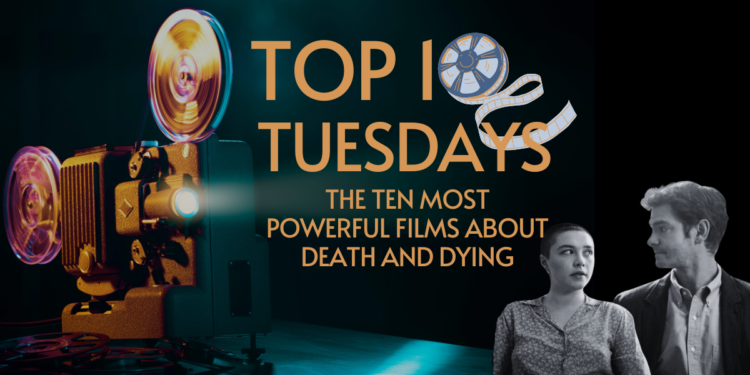 Top Ten Tuesday: The Ten Most Powerful Films About Death/Dying
