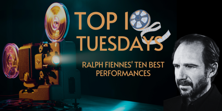 Top Ten Tuesday: Ralph Fiennes’ Ten Best Performances