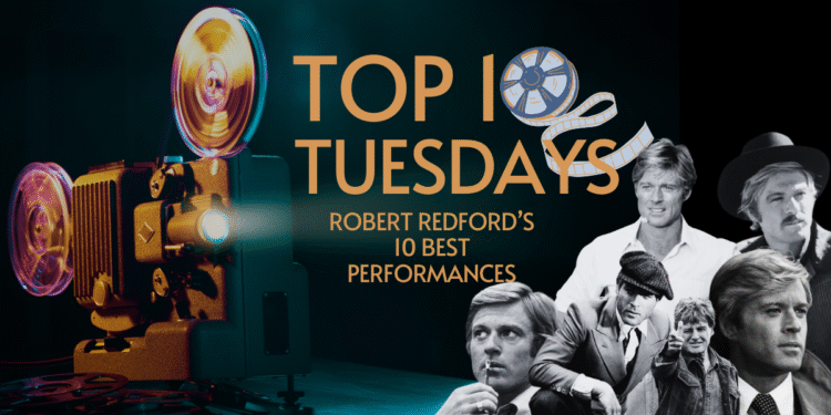 Top Ten Tuesday: Robert Redford’s 10 Best Performances