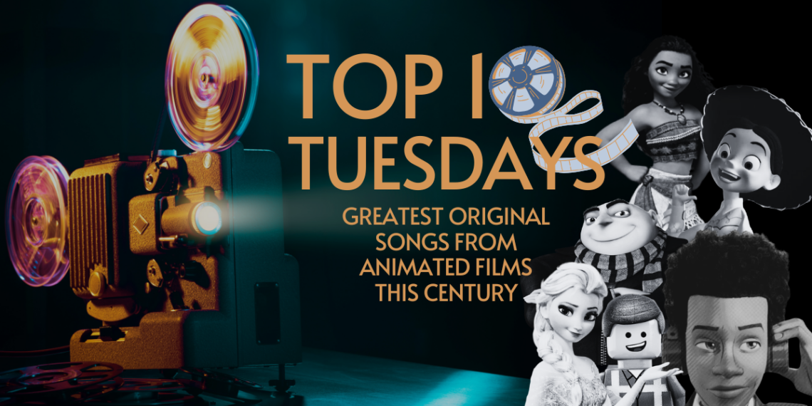 Top Ten Tuesday: The Greatest Original Songs from Animated Films This Century